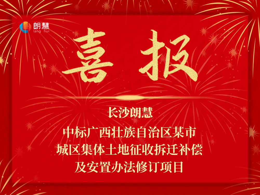 喜讯：长沙朗慧中标广西某市城区集体土地征收拆迁补偿及安置办法相关政策修订项目服务